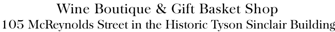 Wine Boutique & Gift Basket Shop 105 McReynolds Street in the Historic Tyson Sinclair Building